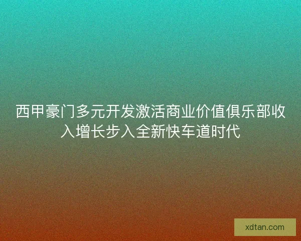西甲豪门多元开发激活商业价值俱乐部收入增长步入全新快车道时代